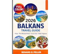 BALKANS TRAVEL GUIDE 2026: Explore The Heart of Albania on A Budget: Tirana, The Albanian Riviera, Ancient Cities And Hidden Highlands