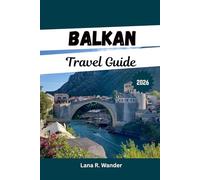Balkans Travel Guide 2026: The top Vacation Itineraries, Hidden Gems, Adventure Routes, Culture and Cuisine for First Time and Seasoned Explorers