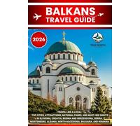 BALKANS TRAVEL GUIDE 2026: Travel Like a Local: Top Cities, Attractions, National Parks, and Must-See Sights in Slovenia, Croatia, Bosnia and ... North Macedonia, Bulgaria, and Romania