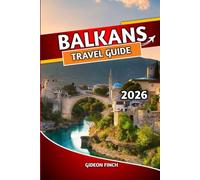 BALKANS TRAVEL GUIDE 2026: Your Ultimate Guide to Croatia, Serbia, Bosnia & Herzegovina, Montenegro, and Albania , Top Attractions, Budget Tips, Itineraries, Local Food & Culture