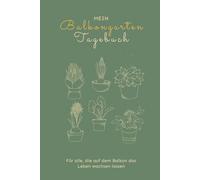 Balkongarten-Tagebuch: Ein Jahr auf dem Balkon: Mit Wochenübersichten, Monatsrückblicken und Protokollseiten