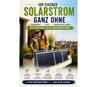 Balkonkraftwerk - Der praxisnahe Ratgeber für Einsteiger: Stecker-Solargeräte verstehen, auswählen und selbst installieren - Schritt für Schritt zum ... für Mieter, Wohnungs- und Hauseigentümer
