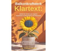 Balkonkraftwerk Klartext: Schritt für Schritt zum eigenen Solarstrom in Deutschland und Österreich: Der unabhängige Praxisleitfaden für Mieter und Eigentümer zur eigenen Energiewende daheim