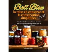 Ball Blue: la mise en conserve et la conservation simplifiées (2025): Votre livre de mise en conserve tout-en-un avec plus de 170 recettes et le guide complet étape par étape pour les débutants