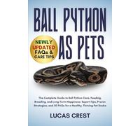 BALL PYTHON AS PETS: The Complete Guide to Ball Python Care, Feeding, Breeding, and Long-Term Happiness: Expert Tips, Proven Strategies, and 50 FAQs for a Healthy, Thriving Pet Snake