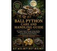 BALL PYTHON CARE AND HANDLING GUIDE: The Complete Guide to Housing, Feeding, Handling, Health Care, Morphs, and Breeding Ball Pythons for Beginners and Advanced Keepers.