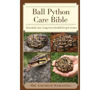 BALL PYTHON CARE BIBLE: Essential Care, Feeding Secrets, and Long-Term Health for Pet Owners