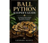 BALL PYTHON KEEPER’S GUIDE: The Essential Guide to Raising Calm, Healthy, and Thriving Ball Pythons in Captivity