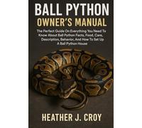 BALL PYTHON OWNERS MANUAL The Perfect Guide On Everything You Need To Know About Ball Python Facts, Food, Care, Description, Behavior, And How To Set Up A Ball Python House