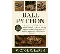 BALL PYTHON: The Complete Beginner’s Roadmap to Expert Pet Care, Nutritious Feeding, Breeding Mastery, Thoughtful Grooming, Optimal Habitat ... Health, and Proven Lifelong Care Strategies