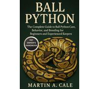BALL PYTHON: The Complete Guide to Ball Python Care, Behavior, and Breeding for Beginners and Experienced Keepers.