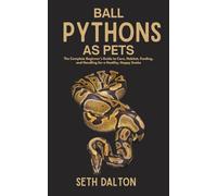 Ball Pythons as Pets: The Complete Beginner’s Guide to Care, Habitat, Feeding, and Handling for a Healthy, Happy Snake