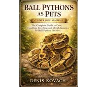 BALL PYTHONS AS PETS: The Complete Guide to Care, Handling, Breeding, and Morph Genetics for Ball Python Owners