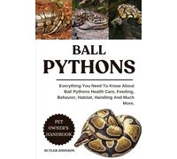 BALL PYTHONS: Everything You Need To Know About Ball Pythons Health Care, Feeding, Behavior, Habitat, Handling And Much More.