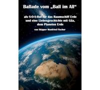 Ballade vom Ball im All: als S-O-S-Ruf für das Raumschiff Erde und eine Liebesgeschichte mit Gäa, dem Planeten Erde