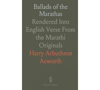 Ballads of the Marathas: Rendered Into English Verse From the Marathi Originals