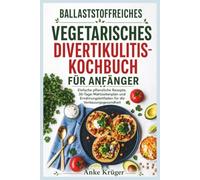 BALLASTSTOFFREICHES VEGETARISCHES DIVERTIKULITIS-KOCHBUCH FÜR ANFÄNGER: Einfache pflanzliche Rezepte, 30-Tage-Mahlzeitenplan und Ernährungsleitfaden für die Verdauungsgesundheit