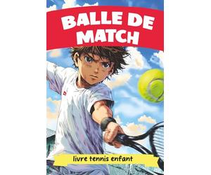 Balle de Match - livre tennis enfant: L'histoire d'un joueur de tennis prêt à tout pour devenir le meilleur du monde - pour garçon et fille de 8 à 14 ans