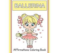 Ballerina Affirmations Coloring Book for Girls: Empowering Ballet-Themed Quotes and Inspirational Designs for Kids Ages 4-8