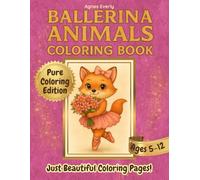 Ballerina Animals Coloring Book for Girls Ages 5-12: Pure Coloring Edition: A Fun and Creative Ballet-Themed Adventure for Kids Who Love Ballet and Cute Animals