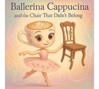 Ballerina Cappucina and the Chair That Didn’t Belong: A Gentle Story About Friendship, Being Different, and Finding Where You Belong - A Heartfelt Picture Book for Kids Ages 3-7