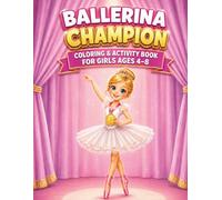 BALLERINA CHAMPION COLORING AND ACTIVITY BOOK FOR GIRLS AGES 4-8: A Magical Ballet Adventure with Friends ,Family , Animals and Fun Activities