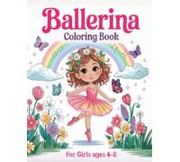 Ballerina Coloring Book For Girls Ages 4-8: 50 Cute and Fun Pages with Ballet Shoes, Dresses, Flowers, Butterflies And More, for Kids Who Love Dance.