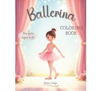 Ballerina Coloring Book for Girls Ages 6-10: 67 Fun and Creative Pages with Pretty Costumes, Ballet Shoes, and Graceful Dance Poses-Perfect for Girls who Love Ballet, Beauty, and Movement.