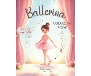 Ballerina Coloring Book for Girls Ages 6-10: 67 Fun and Creative Pages with Pretty Costumes, Ballet Shoes, and Graceful Dance Poses-Perfect for Girls who Love Ballet, Beauty, and Movement.
