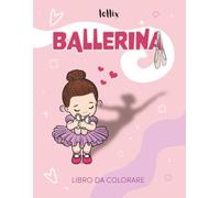 Ballerina: Libro Da Colorare Per Piccole Ballerine Con Grandi Sogni (Idea Regalo Per Saggio Di Danza Bambina)