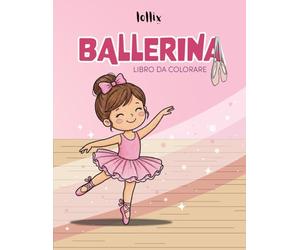 Ballerina: Libro Da Colorare Per Piccole Ballerine Con Grandi Sogni (Idea Regalo Per Saggio Di Danza Bambina)