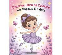 Ballerine Libro da Colorare per Ragazze 5-7 Anni: Un Mondo di Balletto e Danza Un Regalo Perfetto per Tutte le Ragazze che Amano la Creatività e il Divertimento