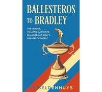 Ballesteros to Bradley: The Heroes, Villians, and Game Changers of Golf's Greatest Contest