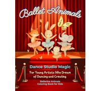 Ballet Animals. Dance Studio Magic. For Young Artists Who Dream of Dancing and Creating. Ballerina Animals Coloring Book for Kids.: Ballet Facts. 60 + 1 Coloring Pages. Ages 3+