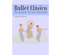 BALLET CLÁSICO: Diccionario Técnico Ilustrado