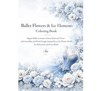 Ballet Flowers & Ice Elements Coloring Book: Elegant Ballet Costumes, Pointe Shoes, and Tiaras with Snowflake and Floral Designs Inspired by the Ice ... Relief (Floreveil Ballet Coloring Series)