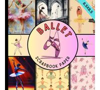 Ballet scrapbook paper: Ballerinas craft paper pad, Pointe Shoes, Tutus, Flowers & Elegant Backgrounds for Scrapbooking, Journals, Cards, Party Decorations & Dance DIY Crafts