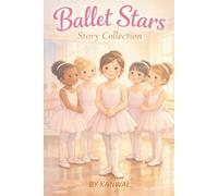 Ballet Stars Story Collection: Ten Inspiring Ballet Stories for Girls Ages 6-7 About Confidence, Practice, and Believing in Yourself