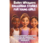 Ballet Whispers - Ballerina Stories for Young Girls: Inspirational Dancing Tales of Magic, Friendship & Growth Mindset