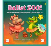Ballet ZOO!: Ballerina Animals Coloring Book for Kids Ages 4+ - Full-Color Edition (Ballerina Dream Collection)