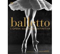 Balletto. L'opera illustrata definitiva. Nuova ediz. (Passioni)