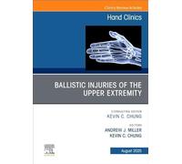 Ballistic Injuries of the Upper Extremity, An Issue of Hand Clinics (Volume 41-3) (The Clinics: Orthopedics, Volume 41-3)