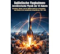 Ballistische Flugbahnen: Zerstörerische Physik der V2-Rakete: Gyroskope, Ethanol, und der tödliche Eintritt der stratosphärischen Waffen in der europäischen Kriegsführung, 1944-1945