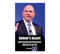 Ballmer's Ascent: How Passion and Persistence Took Him to the Top