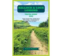 BALLOCH & LOCH LOMOND TRAVEL GUIDE 2025: Explore Peaceful Trails, Lochside Views & Hidden Villages - A Serene Escape for Nature Lovers and Hikers