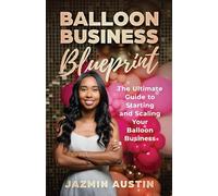 Balloon Business Blueprint: The Ultimate Guide to Starting and Scaling Your Balloon Business