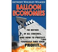 Balloon Economies: The Mother of All Crashes, How to Protect Yourself and even Profit