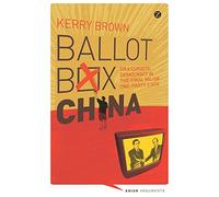 Ballot Box China: Grassroots Democracy in the Final Major One-Party State (Asian Arguments)