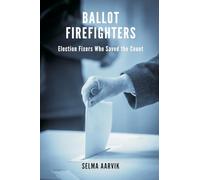 Ballot Firefighters: Election Fixers Who Saved the Count