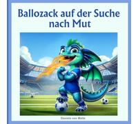 Ballozack auf der Suche nach Mut: Eine Mutmach-Geschichte für Kinder ab 4 Jahren - mit Achtsamkeit, Atmung und Selbstvertrauen